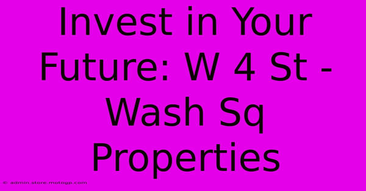 Invest In Your Future: W 4 St - Wash Sq Properties