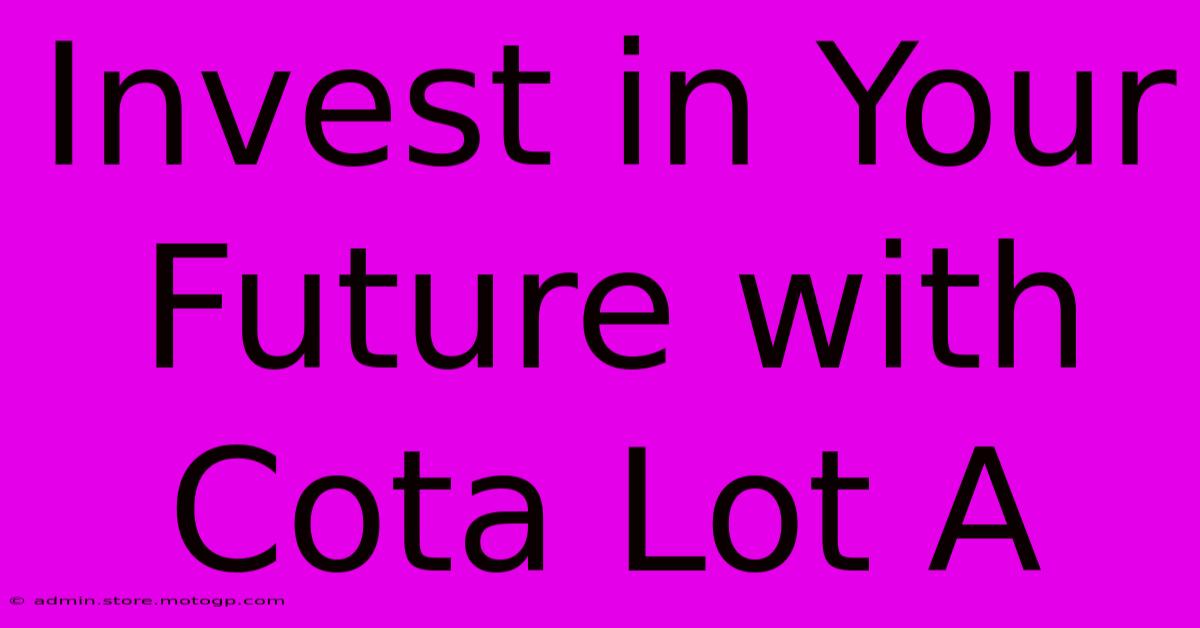 Invest In Your Future With Cota Lot A