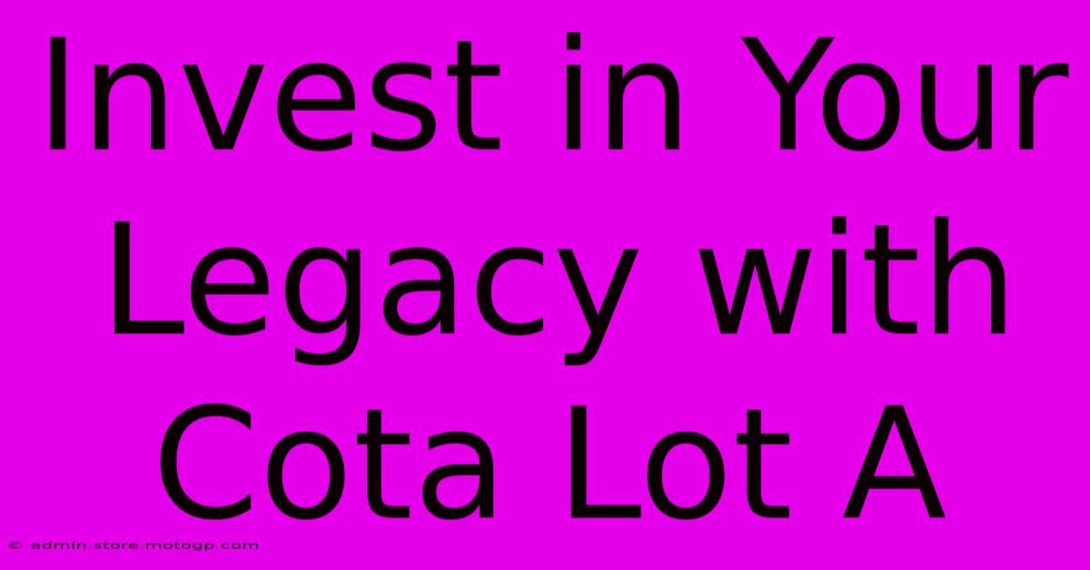 Invest In Your Legacy With Cota Lot A