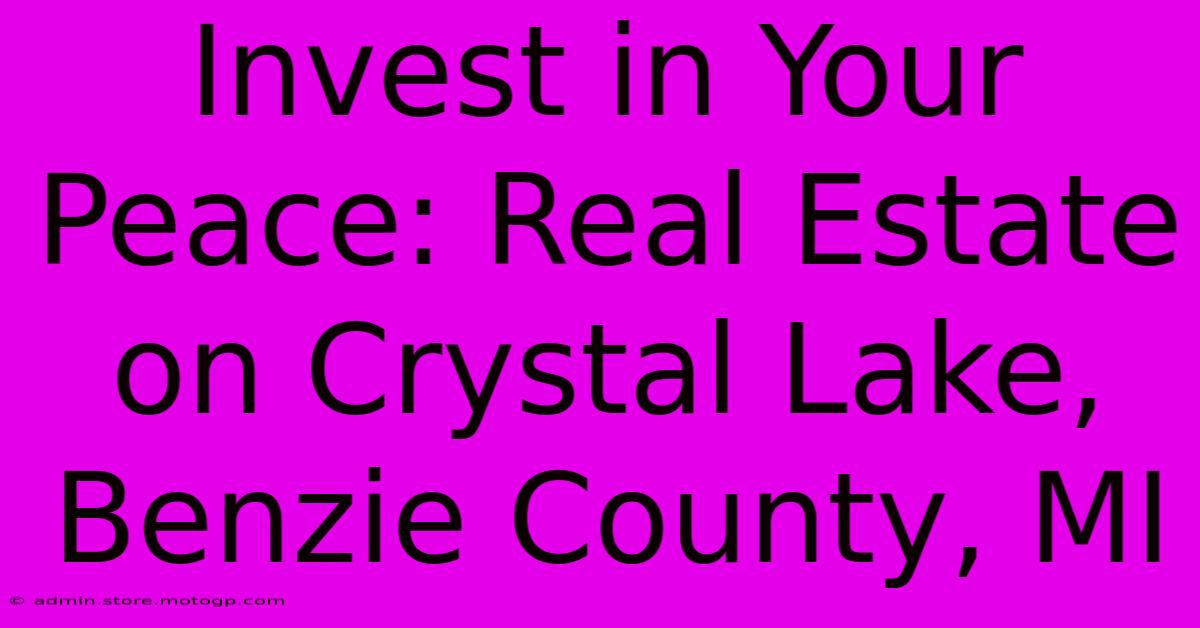 Invest In Your Peace: Real Estate On Crystal Lake, Benzie County, MI