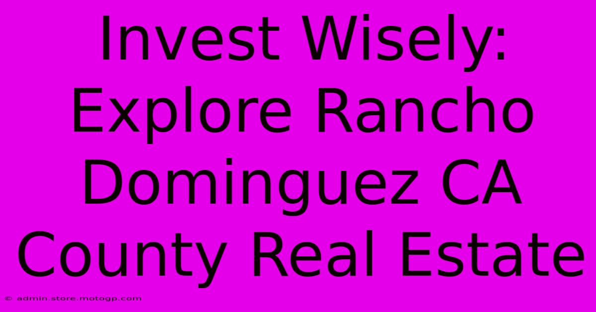 Invest Wisely: Explore Rancho Dominguez CA County Real Estate