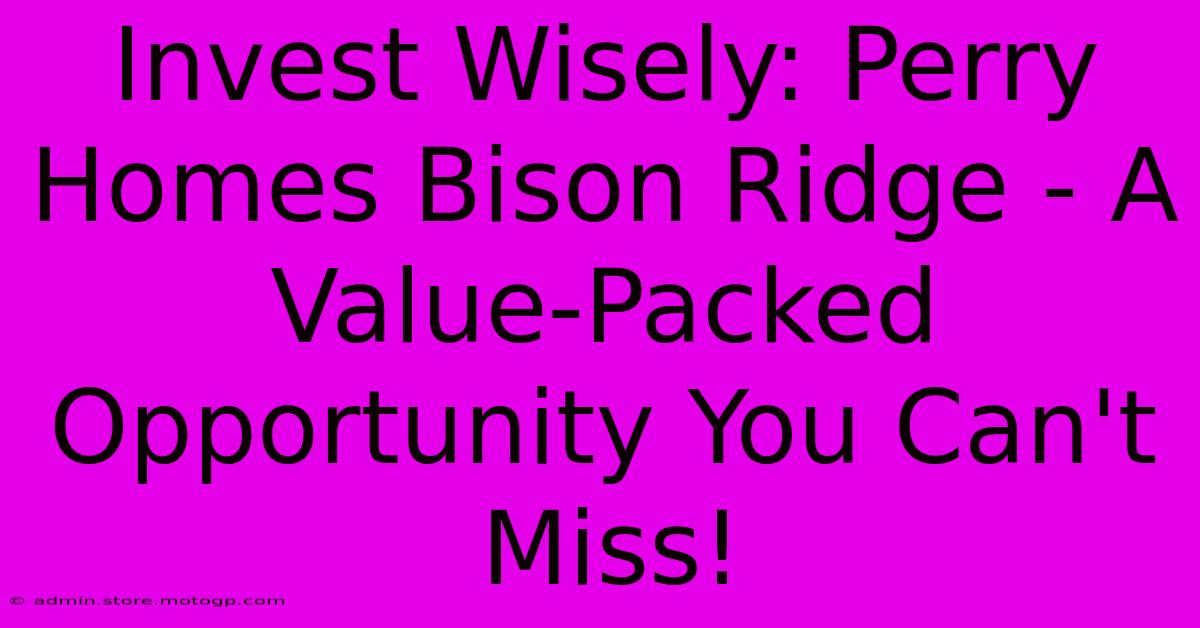 Invest Wisely: Perry Homes Bison Ridge - A Value-Packed Opportunity You Can't Miss!