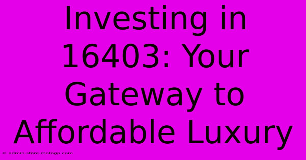 Investing In 16403: Your Gateway To Affordable Luxury