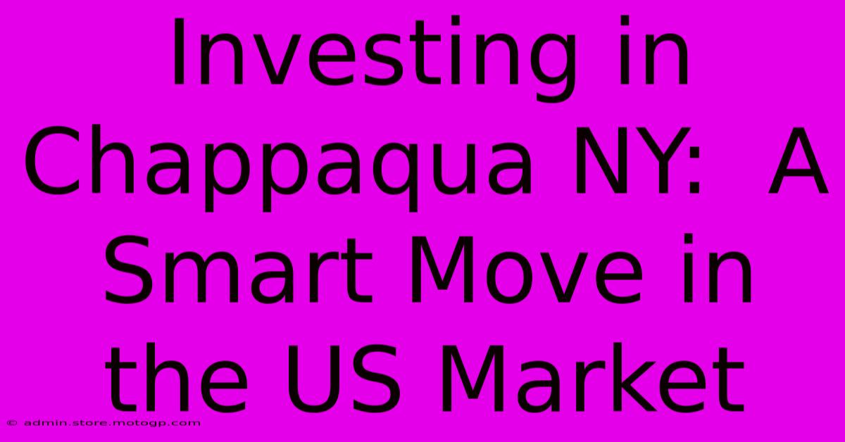 Investing In Chappaqua NY:  A Smart Move In The US Market