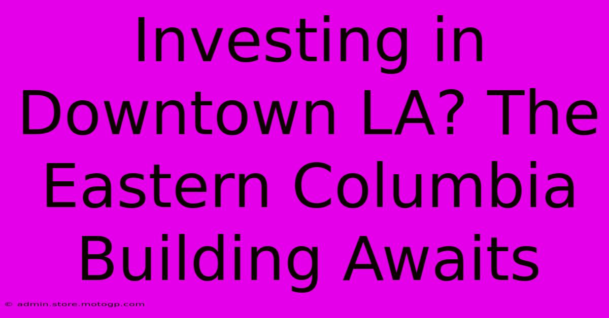 Investing In Downtown LA? The Eastern Columbia Building Awaits