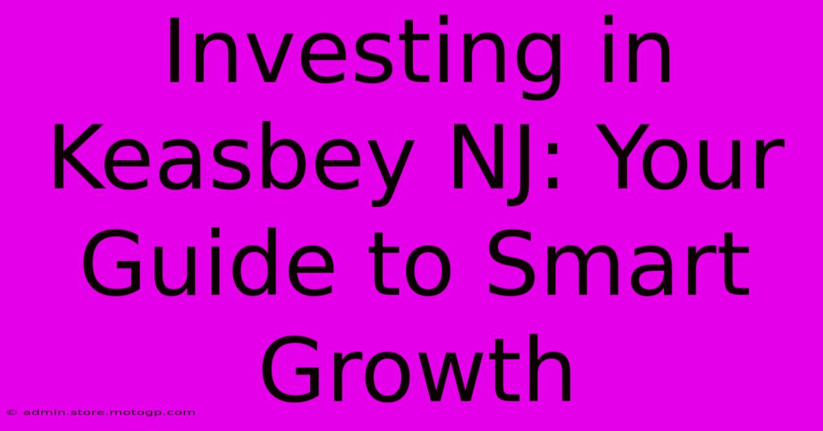 Investing In Keasbey NJ: Your Guide To Smart Growth