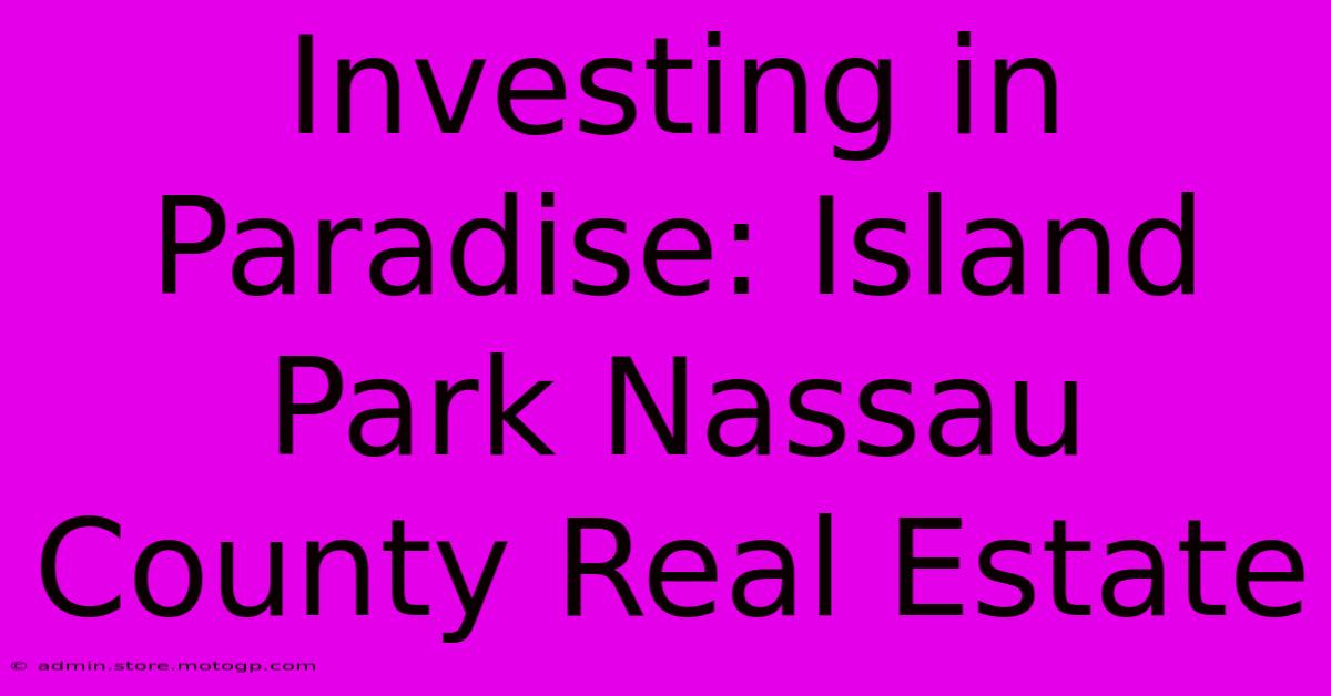 Investing In Paradise: Island Park Nassau County Real Estate