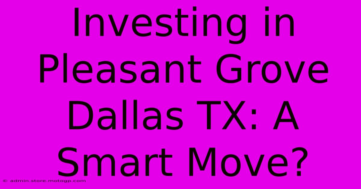 Investing In Pleasant Grove Dallas TX: A Smart Move?