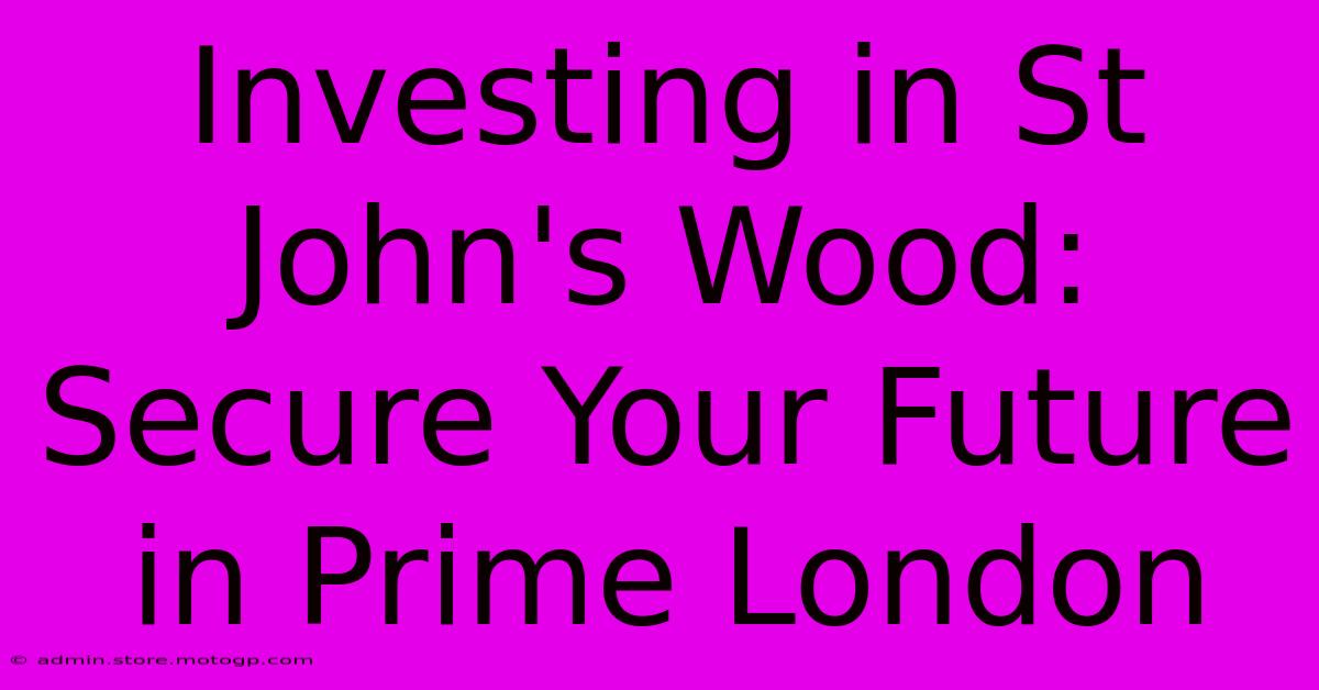 Investing In St John's Wood: Secure Your Future In Prime London