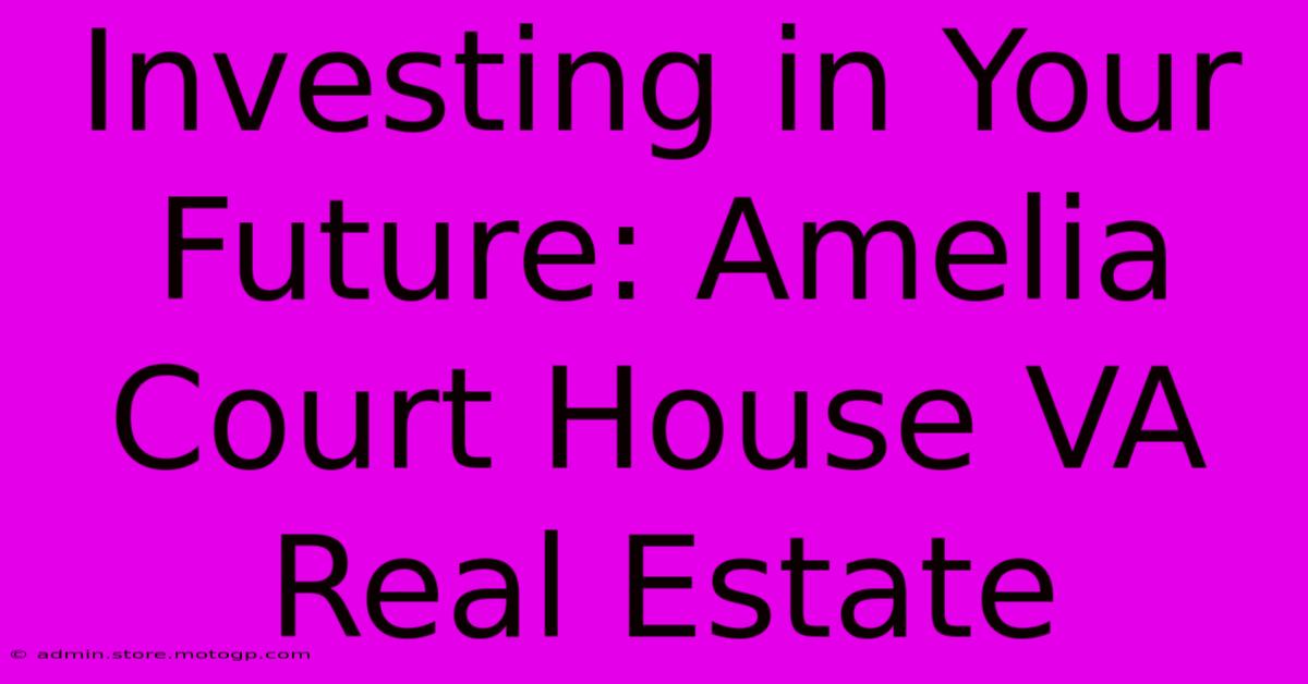 Investing In Your Future: Amelia Court House VA Real Estate