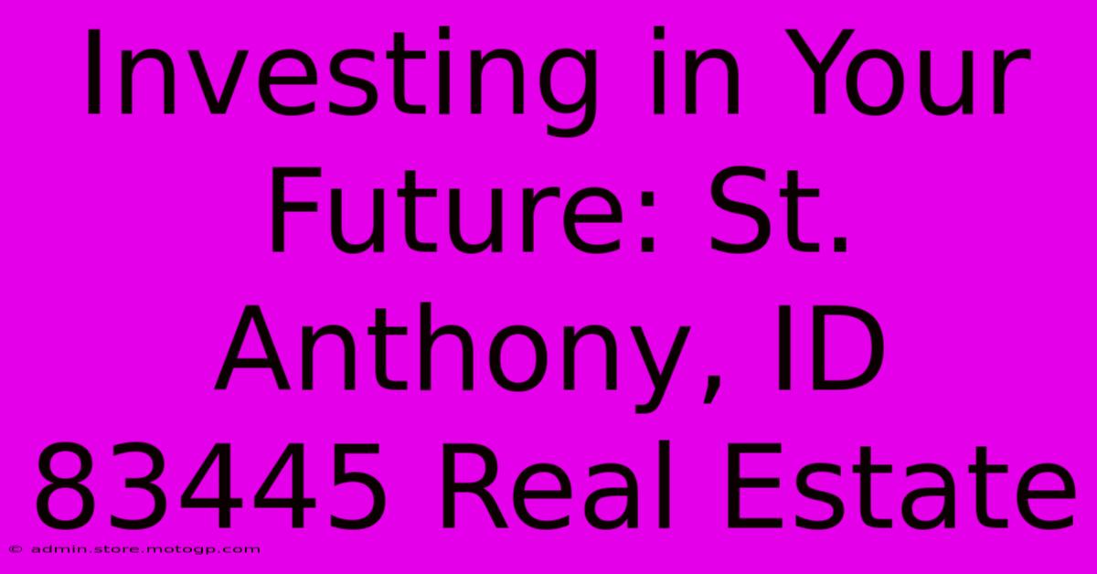 Investing In Your Future: St. Anthony, ID 83445 Real Estate