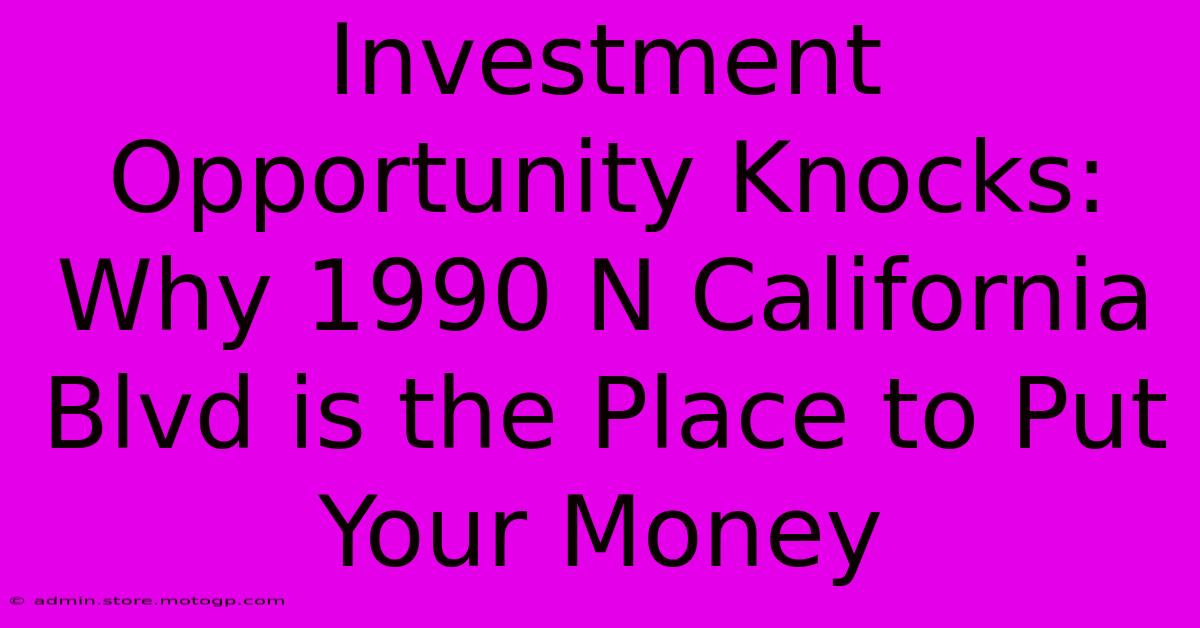 Investment Opportunity Knocks: Why 1990 N California Blvd Is The Place To Put Your Money