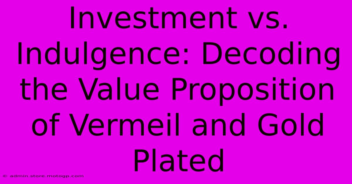 Investment Vs. Indulgence: Decoding The Value Proposition Of Vermeil And Gold Plated