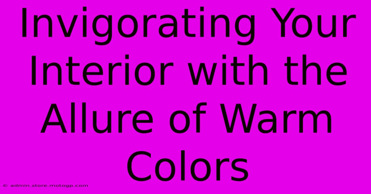 Invigorating Your Interior With The Allure Of Warm Colors