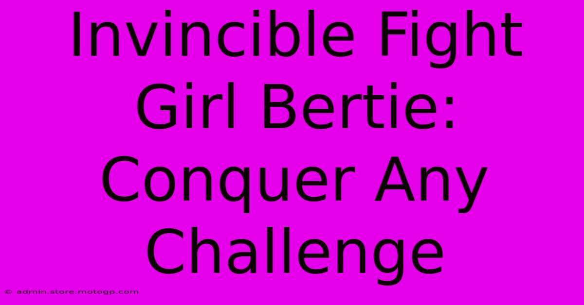 Invincible Fight Girl Bertie: Conquer Any Challenge