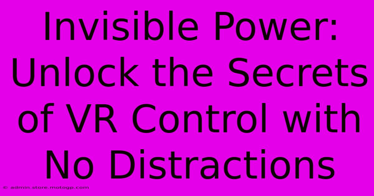 Invisible Power: Unlock The Secrets Of VR Control With No Distractions