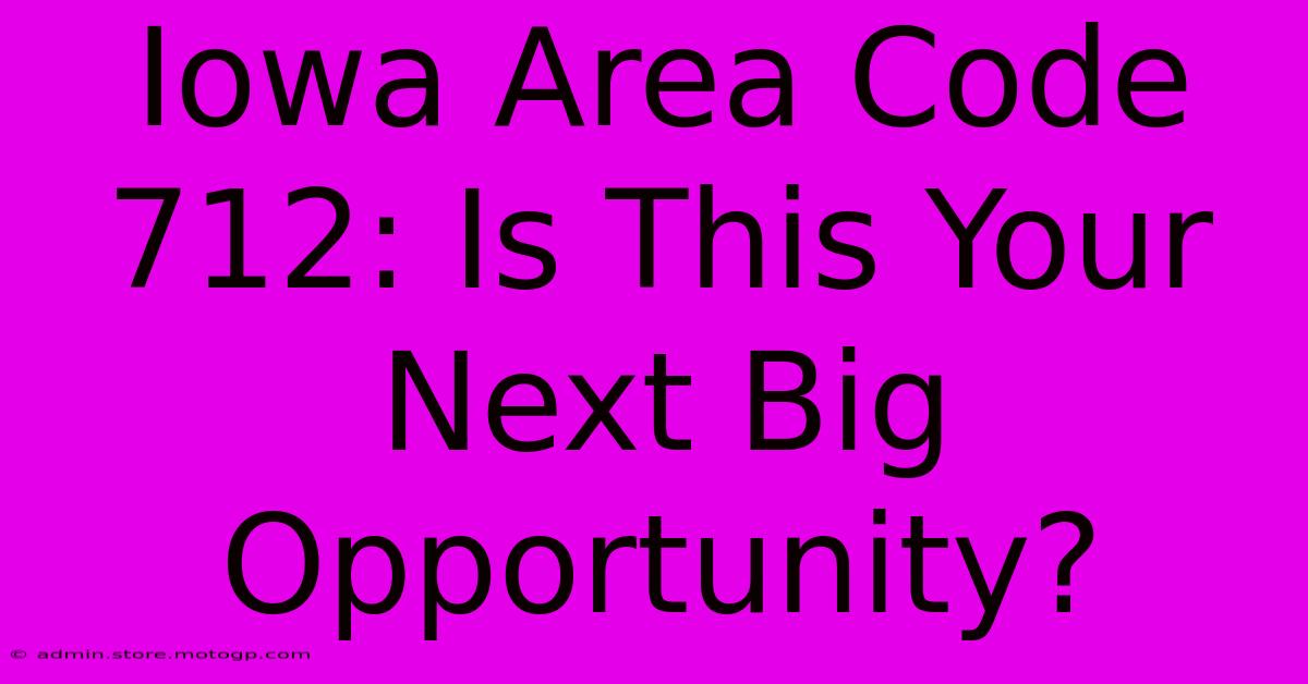 Iowa Area Code 712: Is This Your Next Big Opportunity?