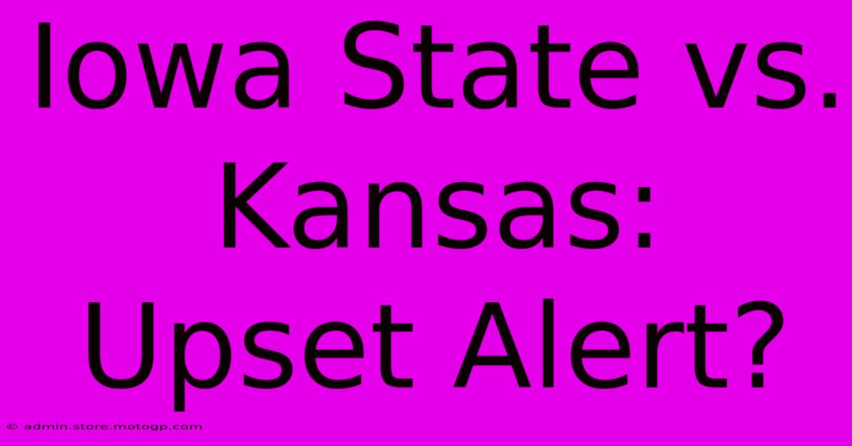 Iowa State Vs. Kansas:  Upset Alert?