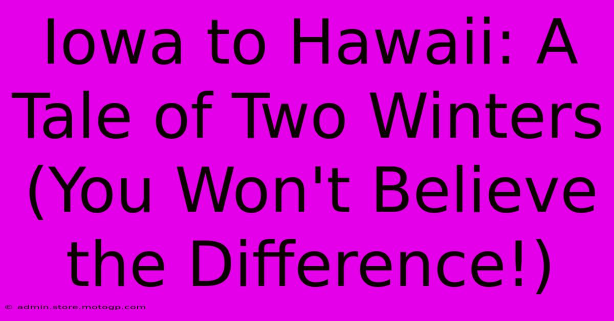 Iowa To Hawaii: A Tale Of Two Winters (You Won't Believe The Difference!)