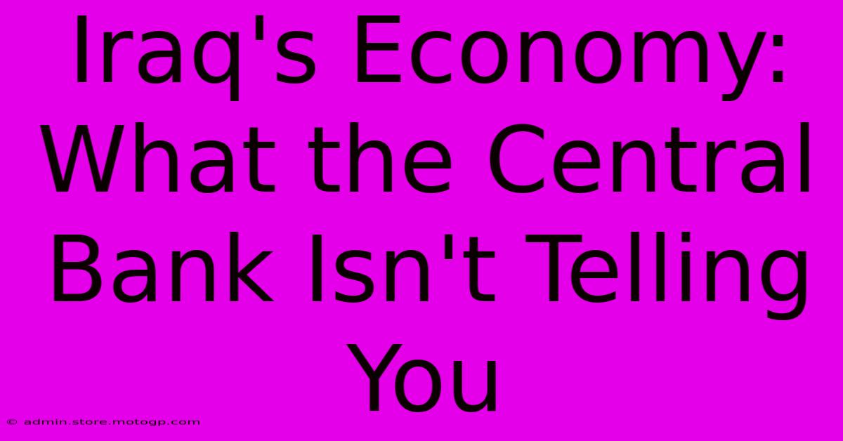 Iraq's Economy: What The Central Bank Isn't Telling You