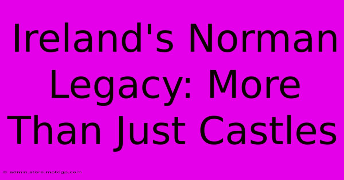 Ireland's Norman Legacy: More Than Just Castles