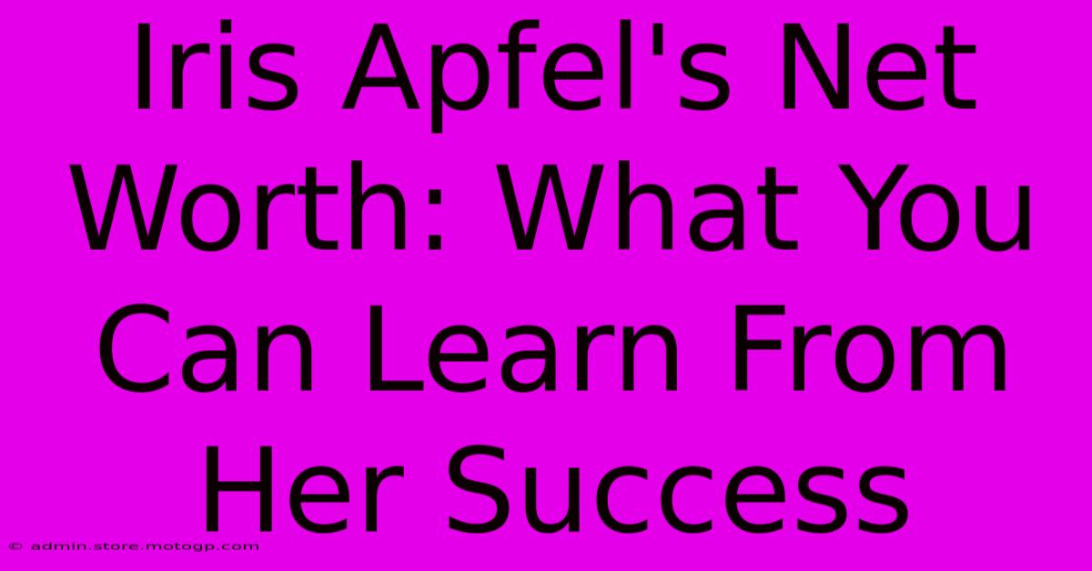 Iris Apfel's Net Worth: What You Can Learn From Her Success