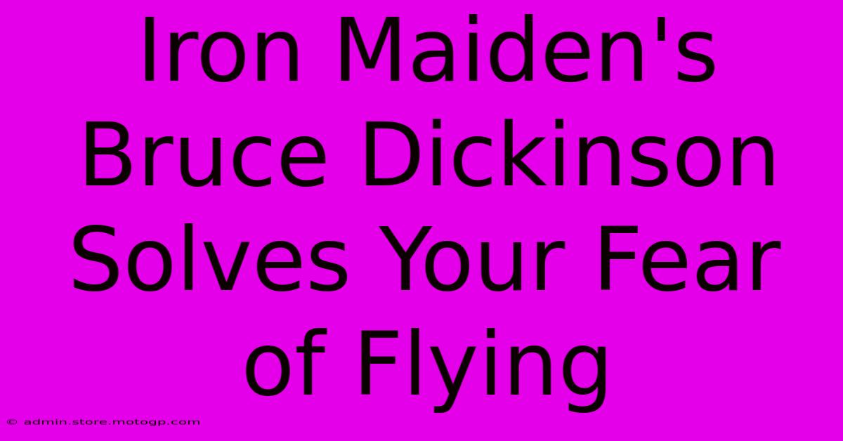 Iron Maiden's Bruce Dickinson Solves Your Fear Of Flying