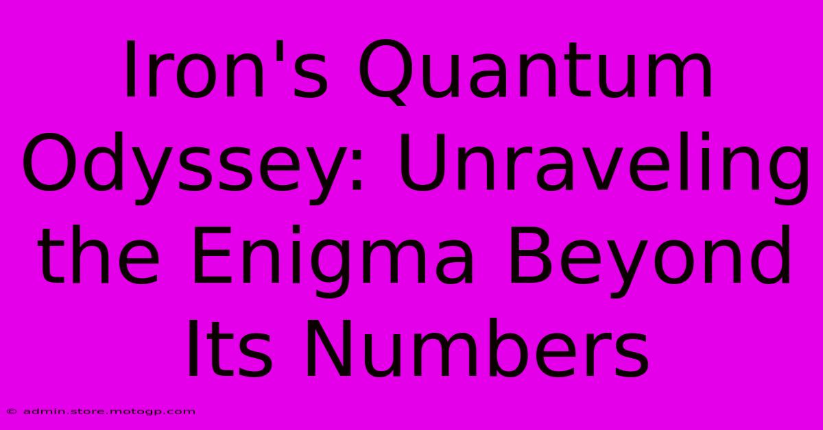 Iron's Quantum Odyssey: Unraveling The Enigma Beyond Its Numbers