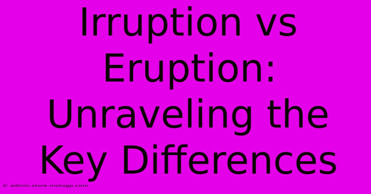 Irruption Vs Eruption: Unraveling The Key Differences