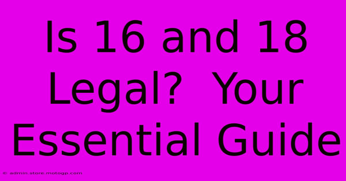 Is 16 And 18 Legal?  Your Essential Guide