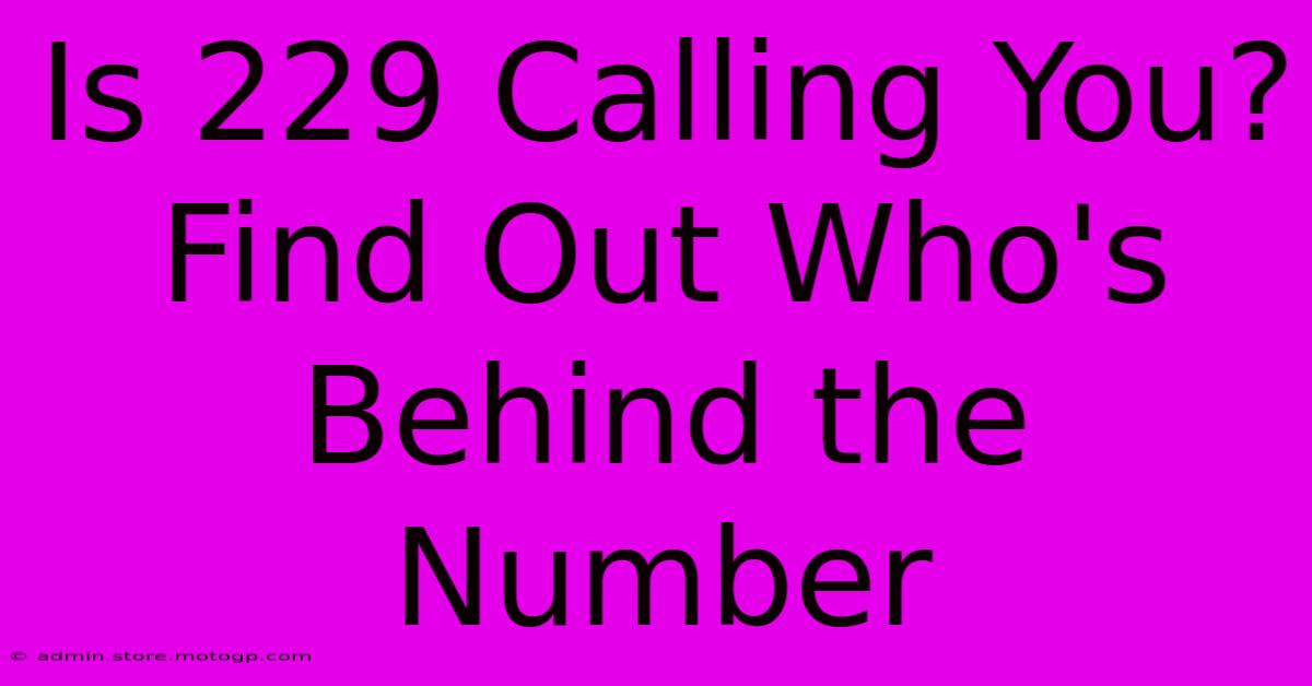 Is 229 Calling You? Find Out Who's Behind The Number