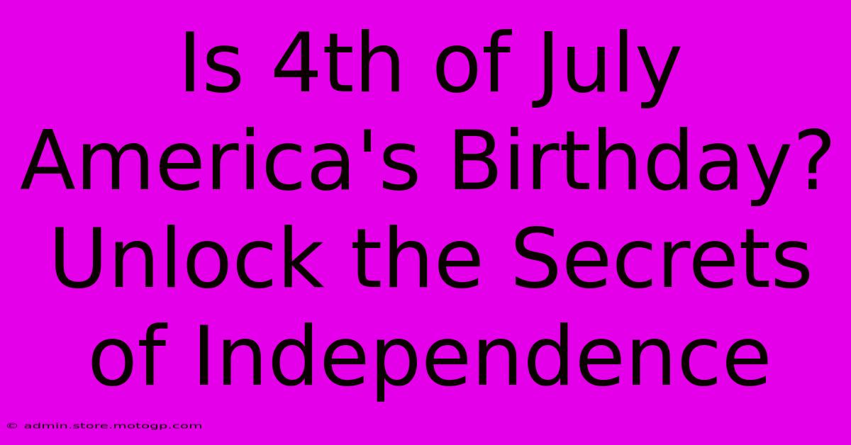 Is 4th Of July America's Birthday?  Unlock The Secrets Of Independence