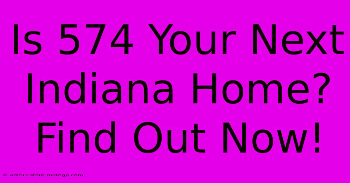 Is 574 Your Next Indiana Home? Find Out Now!