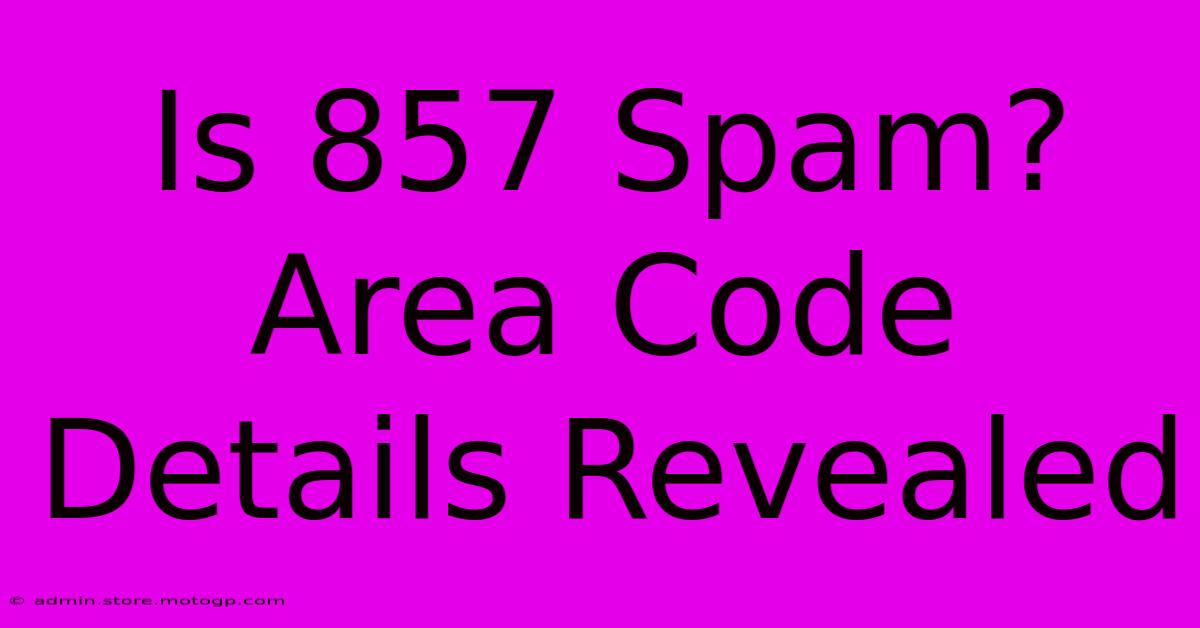 Is 857 Spam? Area Code Details Revealed