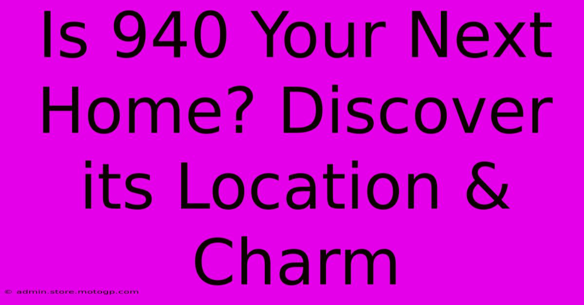 Is 940 Your Next Home? Discover Its Location & Charm