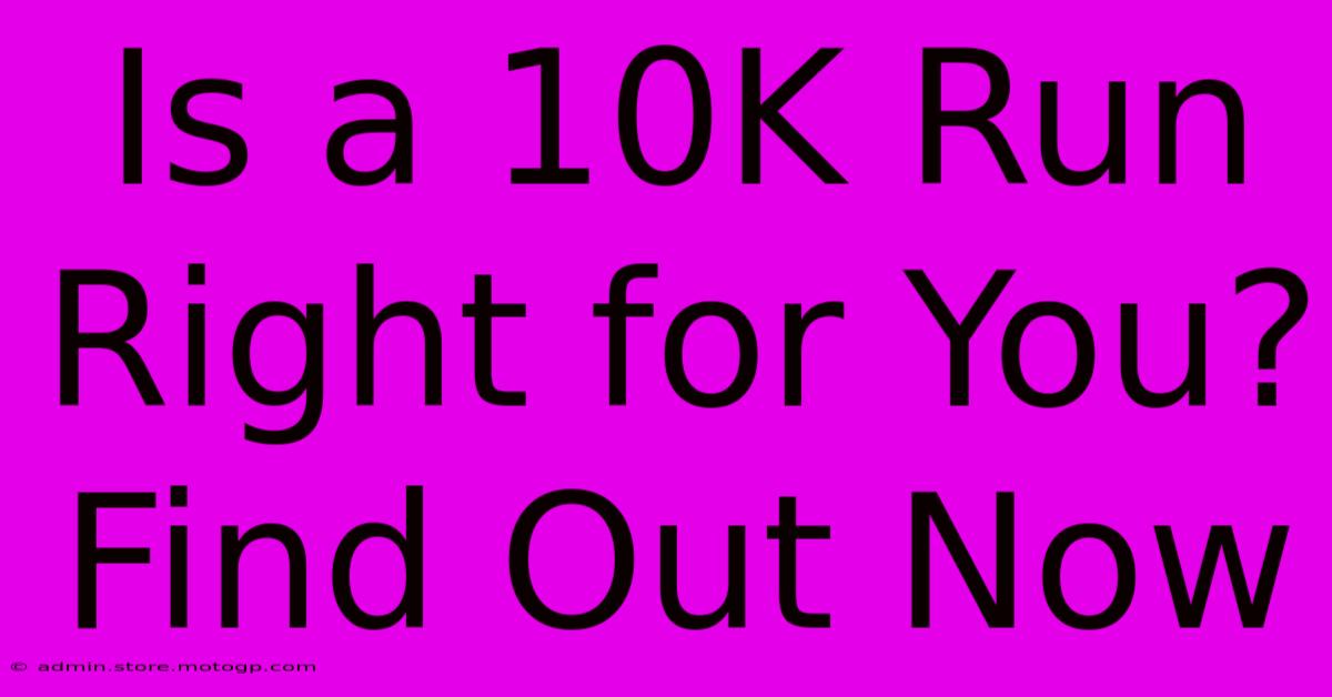 Is A 10K Run Right For You? Find Out Now