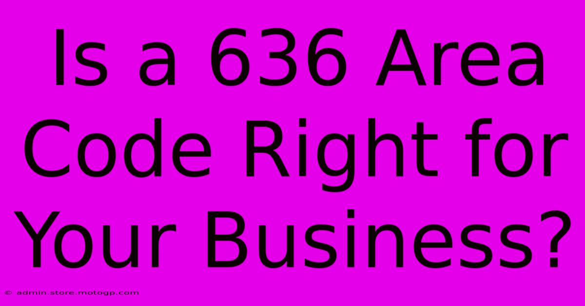 Is A 636 Area Code Right For Your Business?