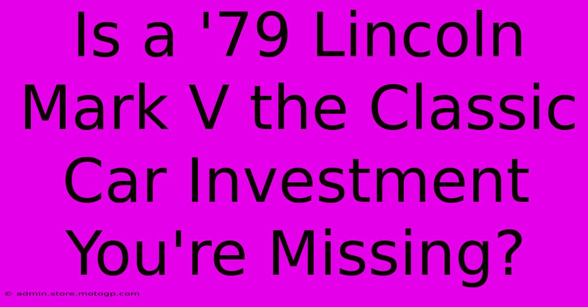 Is A '79 Lincoln Mark V The Classic Car Investment You're Missing?