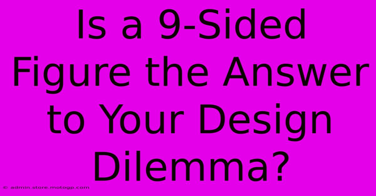 Is A 9-Sided Figure The Answer To Your Design Dilemma?