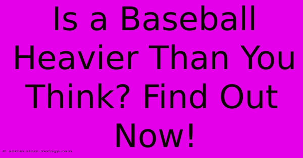 Is A Baseball Heavier Than You Think? Find Out Now!