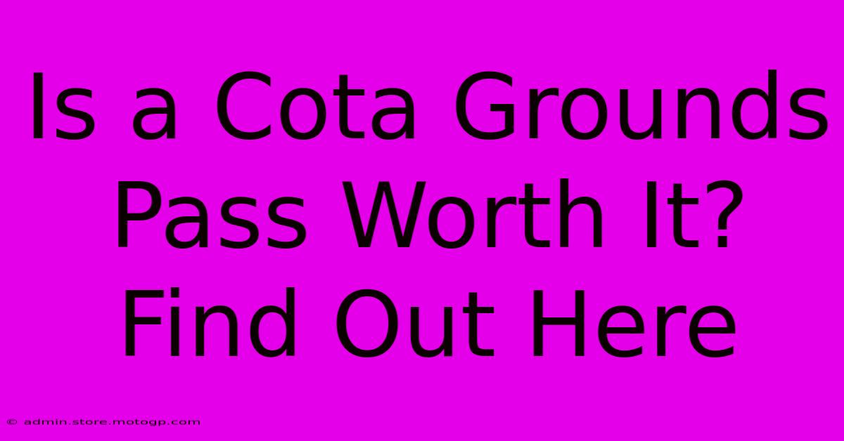 Is A Cota Grounds Pass Worth It? Find Out Here