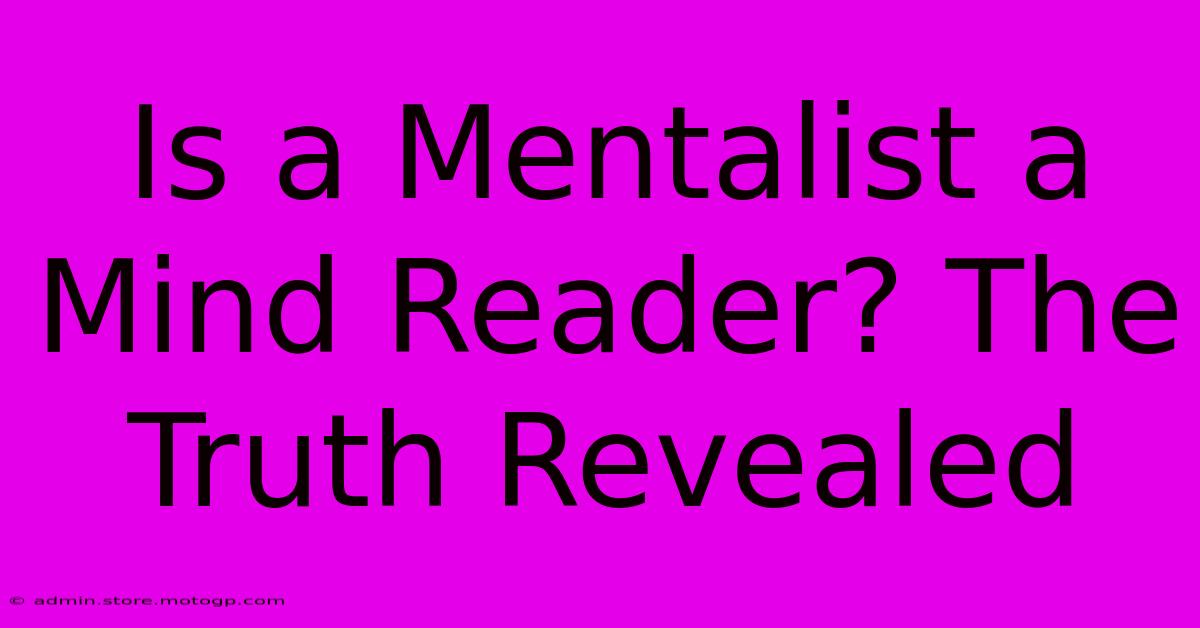 Is A Mentalist A Mind Reader? The Truth Revealed