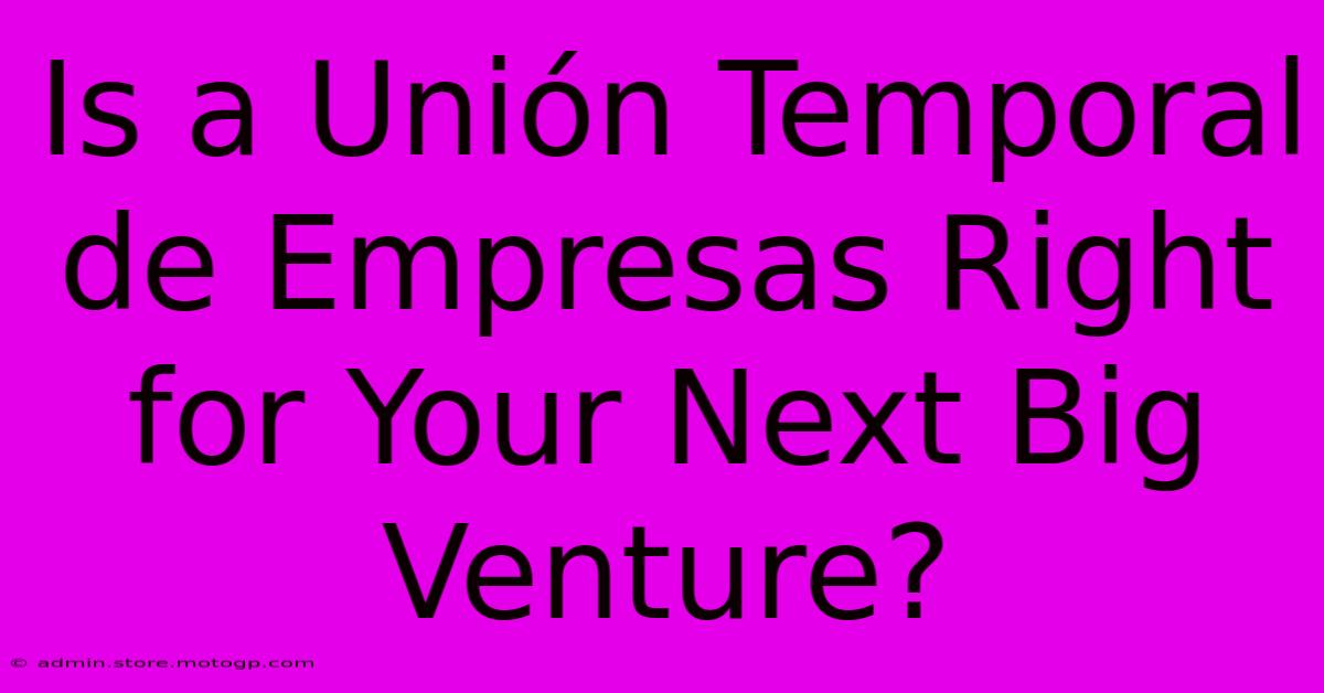 Is A Unión Temporal De Empresas Right For Your Next Big Venture?