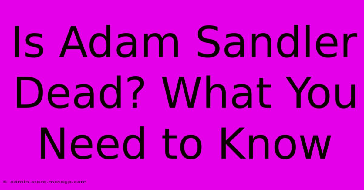 Is Adam Sandler Dead? What You Need To Know