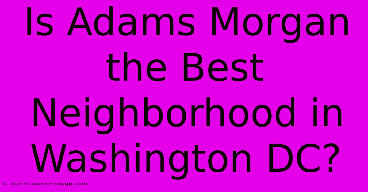 Is Adams Morgan The Best Neighborhood In Washington DC?