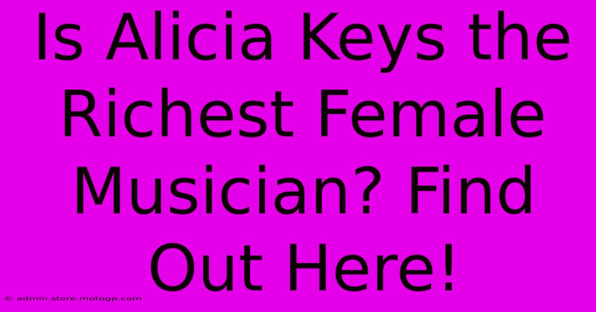 Is Alicia Keys The Richest Female Musician? Find Out Here!