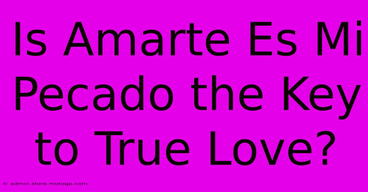 Is Amarte Es Mi Pecado The Key To True Love?