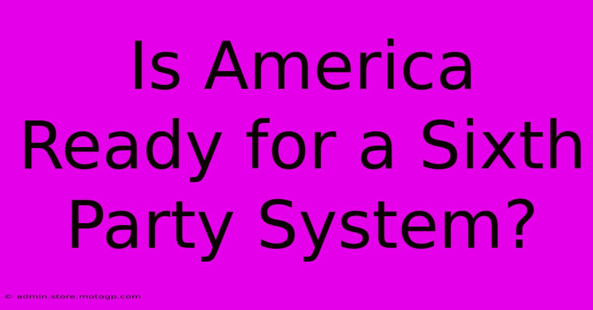 Is America Ready For A Sixth Party System?