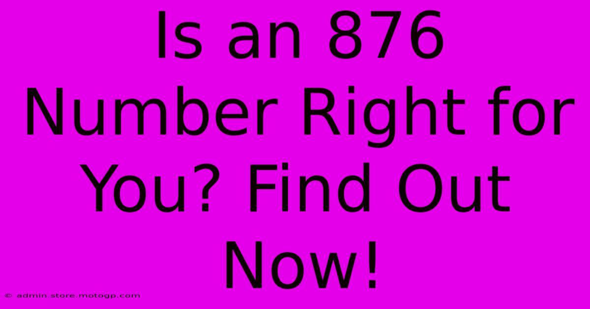 Is An 876 Number Right For You? Find Out Now!