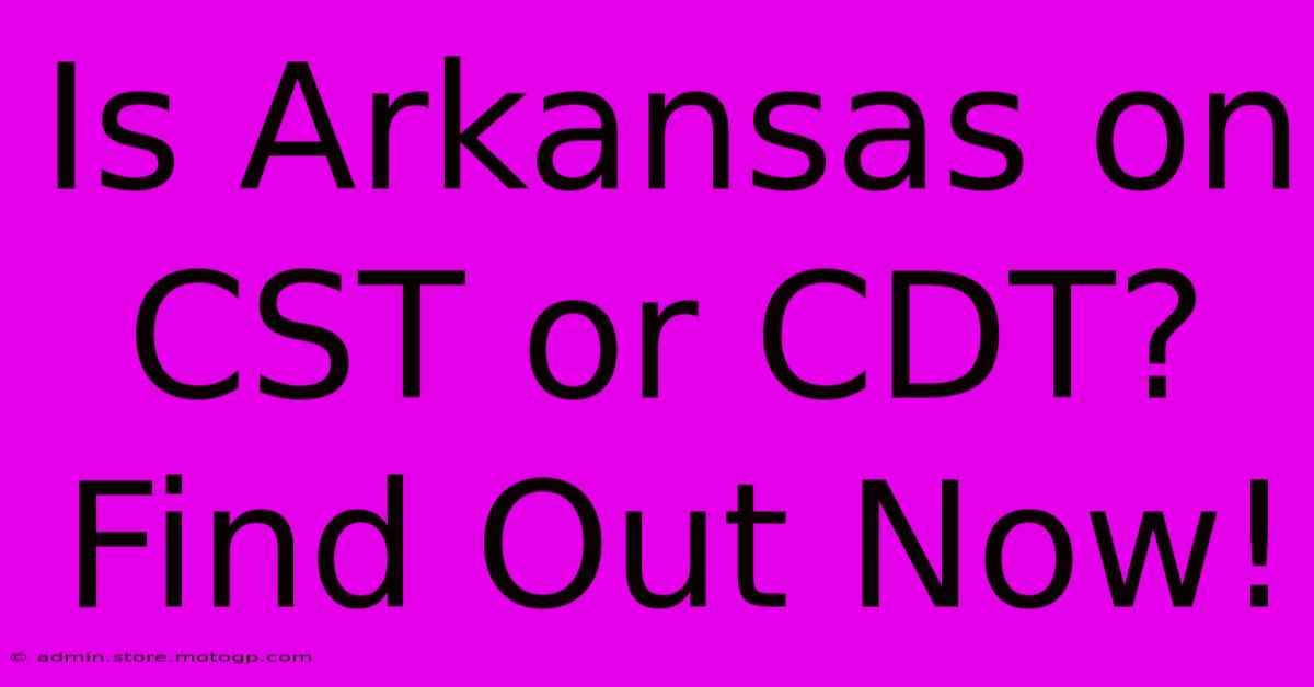 Is Arkansas On CST Or CDT? Find Out Now!